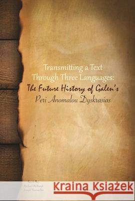 Transmitting a Text Through Three Languages: The Future History of Galen's Peri Anomalou Dyskrasias Transactions, American Philosophical Society (Vol.