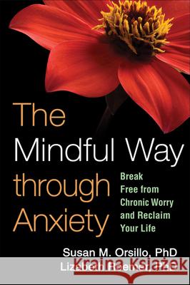 The Mindful Way Through Anxiety: Break Free from Chronic Worry and Reclaim Your Life