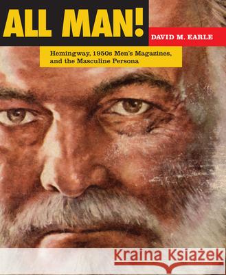 All Man!: Hemingway, 1950s Men's Magazines, and the Masculine Persona