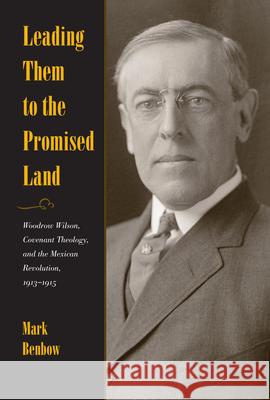 Leading Them to the Promised Land: Woodrow Wilson, Covenant Theology, and the Mexican Revolution, 1913-1915