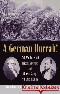 A German Hurrah!: Civil War Letters of Friedrich Bertsch and Wilhelm Stngel, 9th Ohio Infantry