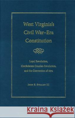 West Virginia's Civil War Era Constitution: Loyal Revolution, Confederate Counter-Revolution, and the Convention of 1872