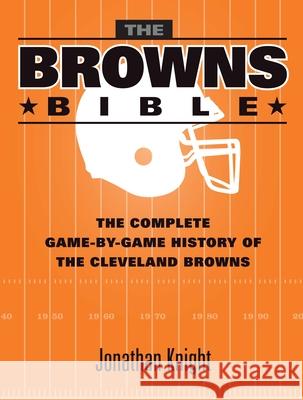 The Browns Bible: The Complete Game-By-Game History of the Cleveland Browns