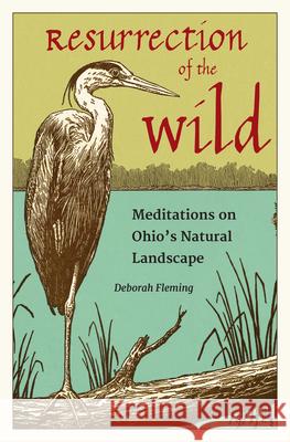 Resurrection of the Wild: Meditations on Ohio's Natural Landscape