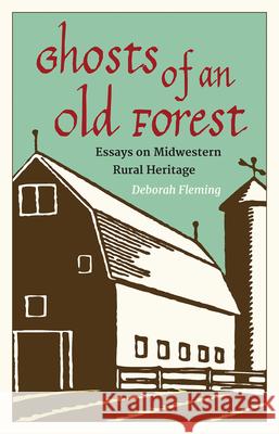 Ghosts of an Old Forest: Essays on Midwestern Rural Heritage