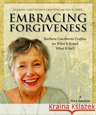 Embracing Forgiveness - Participant Workbook: Barbara Cawthorne Crafton on What It Is and What It Isn't