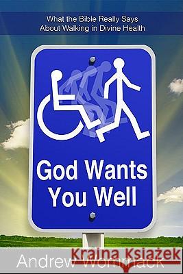 God Wants You Well: What the Bible Really Says about Walking in Divine Health