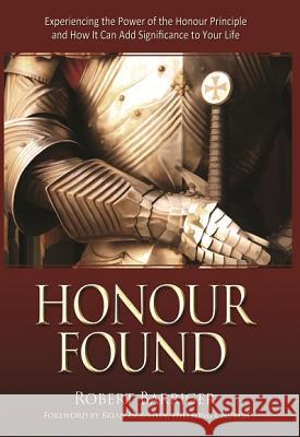 Honour Found: Experiencing the Power of the Honour Principle and How IT Can Add Significance to Your Life