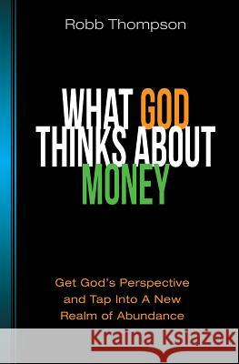 What God Thinks about Money: Get God's Perspective and Tap Into a New Realm of Abundance