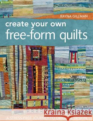 Create Your Own Free-Form Quilts-Print-On-Demand-Edition: A Stress-Free Journey to Original Design