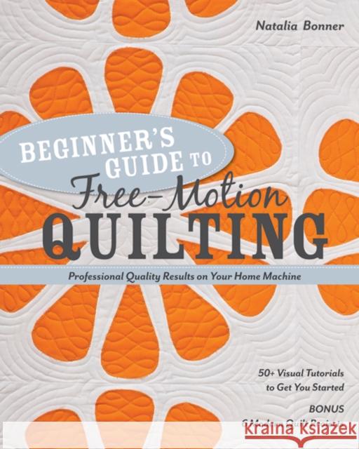Beginner's Guide to Free-Motion Quilting: 50+ Visual Tutorials to Get You Started • Professional Quality-Results on Your Home Machine
