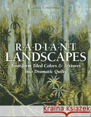 Radiant Landscapes: Transform Tiled Colors & Textures Into Dramatic Quilts