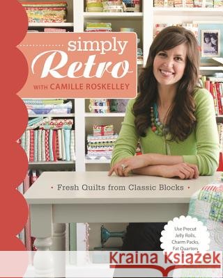 Simply Retro with Camille Roskelley: Fresh Quilts from Classic Blocks