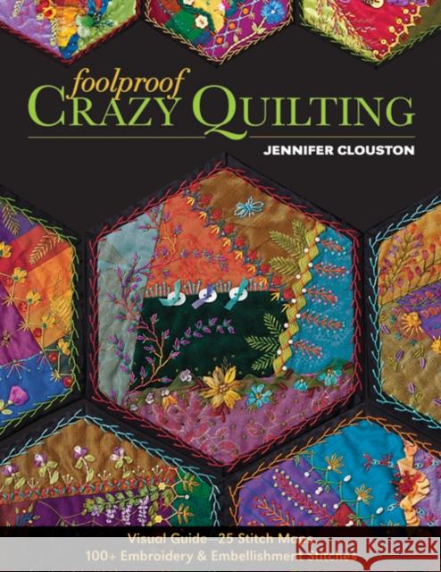 Foolproof Crazy Quilting: Visual Guide—25 Stitch Maps • 100+ Embroidery & Embellishment Stitches