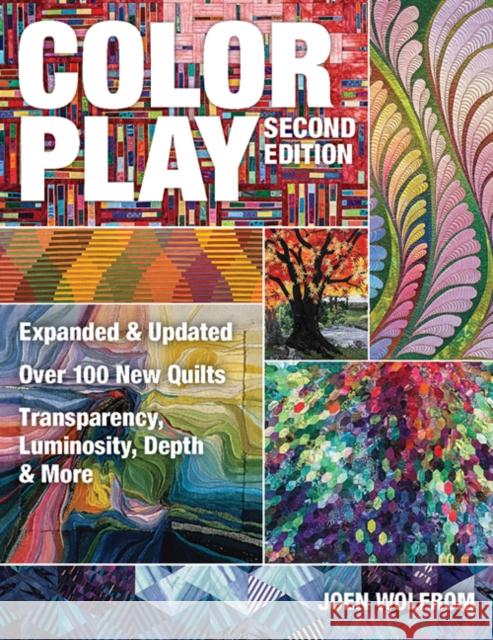 Color Play: Expanded & Updated • Over 100 New Quilts • Transparency, Luminosity, Depth & More