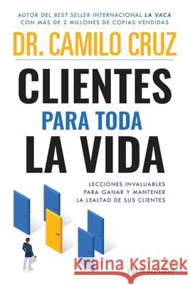 Clientes para toda la vida: Lecciones invaluables para ganar y mantener la lealtad de sus clientes