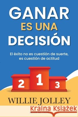 Ganar es una decisi?n: El ?xito no es cuesti?n de suerte, es cuesti?n de actitud