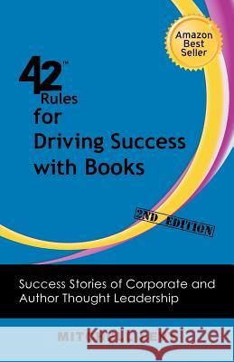 42 Rules for Driving Success With Books (2nd Edition): Success Stories of Corporate and Author Thought Leadership