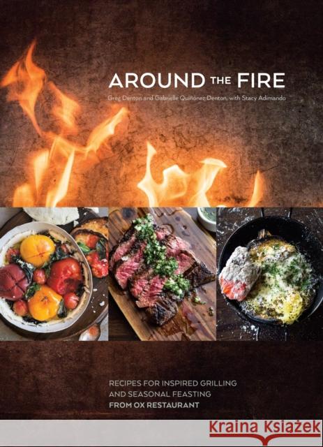 Around the Fire: Recipes for Inspired Grilling and Seasonal Feasting from Ox Restaurant [A Cookbook]