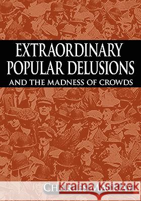 Extraordinary Popular Delusions and the Madness of Crowds