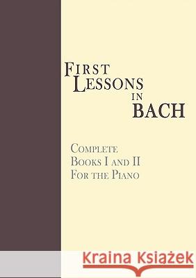 First Lessons in Bach, Complete: For the Piano