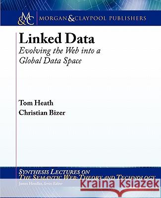 Linked Data : Evolving the Web into a Global Data Space