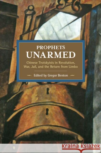 Prophets Unarmed: Chinese Trotskyists in Revolution, War, Jail, and the Return from Limbo