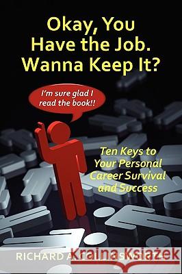 Okay, You Have the Job. Wanna Keep It?: Ten Keys to Your Personal Career Survival and Success