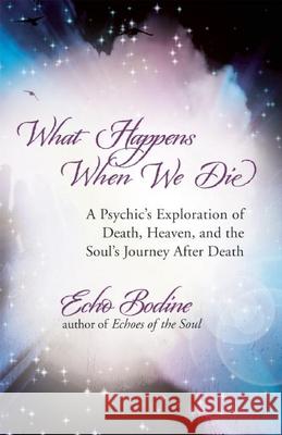 What Happens When We Die?: A Psychic's Exploration of Death, the Afterlife, and the Soul's Journey After Death