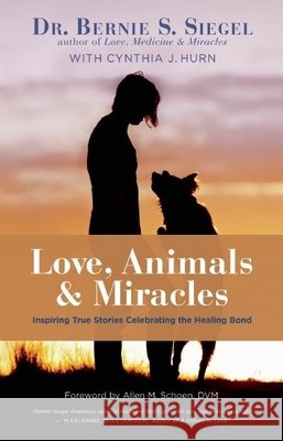 Love, Animals, and Miracles: Inspiring True Stories Celebrating the Healing Bond