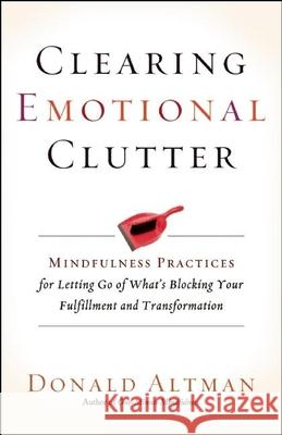 Clearing Emotional Clutter: Mindfulness Practices for Letting Go of What's Blocking Your Fulfillment and Transformation