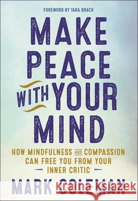 Make Peace with Your Mind: How Mindfulness and Compassion Can Free You from Your Inner Critic