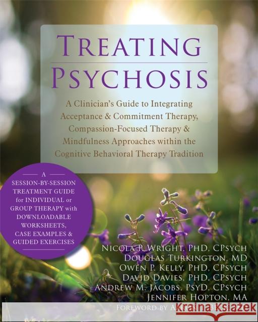 Treating Psychosis: A Clinician's Guide to Integrating Acceptance and Commitment Therapy, Compassion-Focused Therapy, and Mindfulness Approaches within the Cognitive Behavioral Therapy Tradition