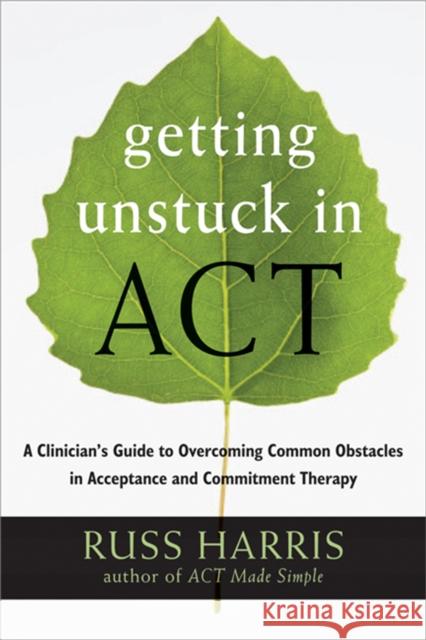 Getting Unstuck in ACT: A Clinician's Guide to Overcoming Common Obstacles in Acceptance and Commitment Therapy