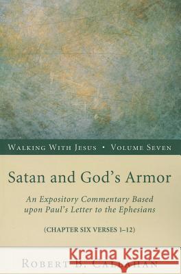 Satan and God's Armor: An Expository Commentary Based Upon Paul's Letter to the Ephesians (Chapter Six Verses 1-12)