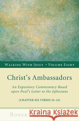 Christ's Ambassadors: An Expository Commentary Based Upon Paul's Letter to the Ephesians, Chapter Six Verses 10-24