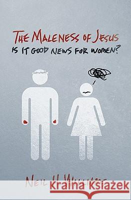 The Maleness of Jesus: Is It Good News for Women?