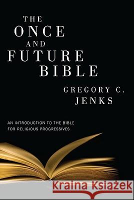 The Once and Future Bible: An Introduction to the Bible for Religious Progressives