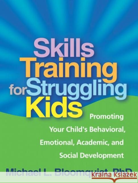 Skills Training for Struggling Kids: Promoting Your Child's Behavioral, Emotional, Academic, and Social Development