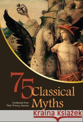 75 Classical Myths Condensed from Their Primary Sources