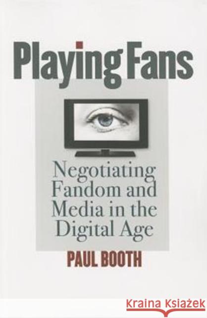 Playing Fans: Negotiating Fandom and Media in the Digital Age