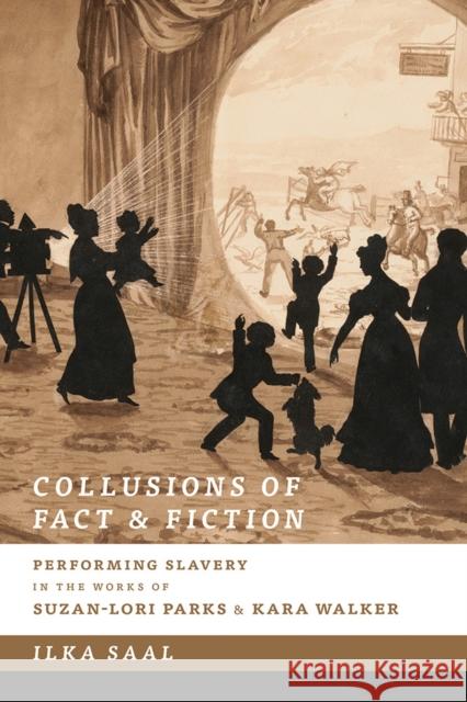 Collusions of Fact & Fiction: Performing Slavery in the Works of Suzan-Lori Parks and Kara Walker
