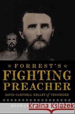 Forrest's Fighting Preacher:: David Campbell Kelley of Tennessee