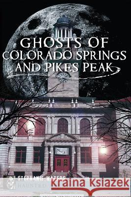 Ghosts of Colorado Springs and Pikes Peak