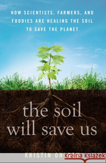 The Soil Will Save Us: How Scientists, Farmers, and Foodies Are Healing the Soil to Save the Planet