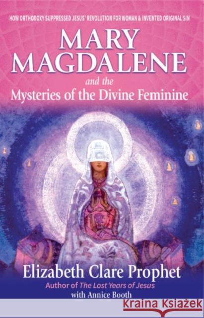 Mary Magdalene and the Mysteries of the Divine Feminine - 2nd Edition: How Orthodoxy Suppressed Jesus' Revolution for Woman & Invented Original Sin