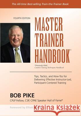 Master Trainer Handbook: Tips, Tactics, and How-Tos for Delivering Effective Instructor-Led, Participant-Centered Training