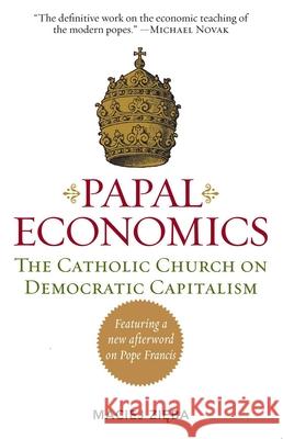 Papal Economics: The Catholic Church on Democratic Capitalism, from Rerum Novarum to Caritas in Veritate