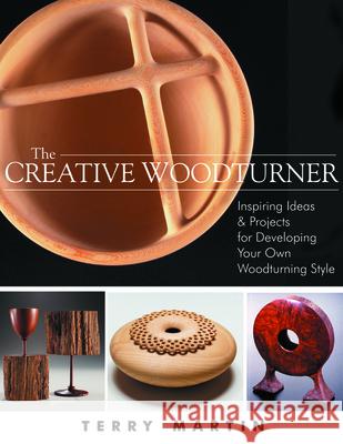 The Creative Woodturner: Inspiring Ideas and Projects for Developing Your Own Woodturning Style