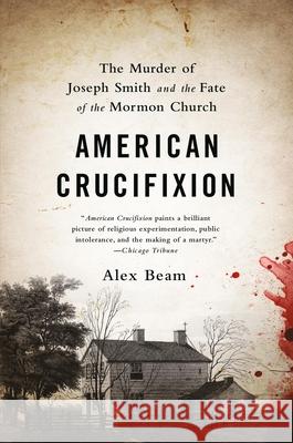 American Crucifixion: The Murder of Joseph Smith and the Fate of the Mormon Church